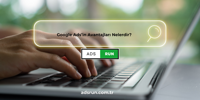 Google Ads Giriş Google Ads’in Avantajları Nelerdir?